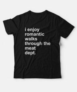 I Enjoy Romantic Walks Through The Meat Dept T-shirt ZA
