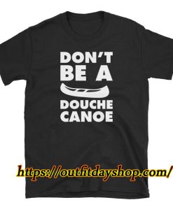 Don't Be A Douche Canoe - Outdoor Shirt Unisex T-Shirt ZA