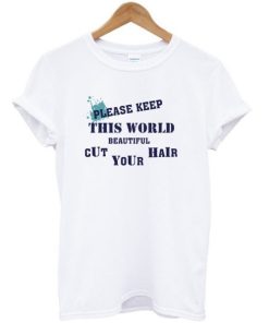 Please Keep This World Cut Beautiful Your Hair T-shirt ZA