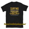 Surfing Shirt Solves Most Of My Problems Beer Shirt ZA