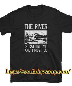 The River Is Calling Me I Must Go T-Shirt ZA