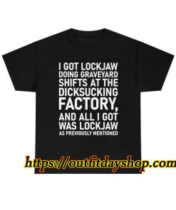 I Got Lockjaw Doing Graveyard Shifts At The Dicksucking Factory shirt ZA