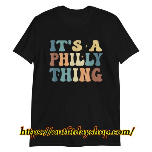 Its A Philadelphia Thing Fan Groovy Shirt ZA