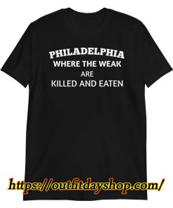 philadelphia where the weak are killed and eaten T-Shirt ZA