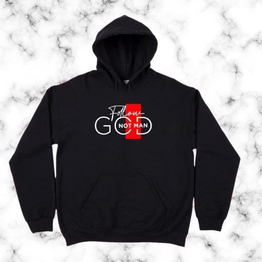 Follow God Not Man Hoodie