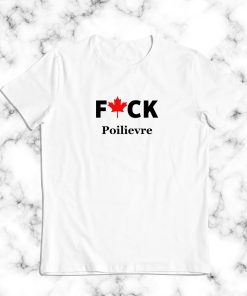 Fuck Poilievre T Shirt