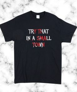 Try That In A Small Town Print T Shirt