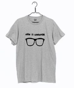 Geek Is Gangster T Shirt
