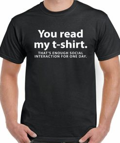 You Read My T-Shirt That's Enough Social Interaction For One Day shirt thd