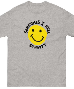 Sometimes I feel So Happy T-shirt AL