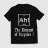 Ah! The Element Of Surprise T-shirt SD