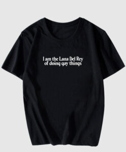 I Am The Lana Del Rey Of Doing Gay Things T Shirt