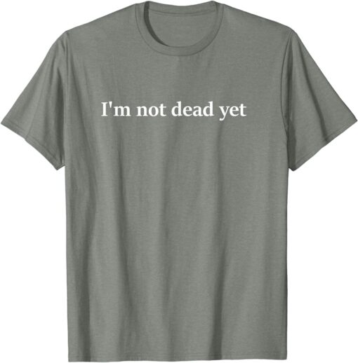 I'm Not Dead Yet T-Shirt thd