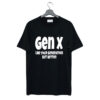 Gen X Like Your Generation But Better T Shirt