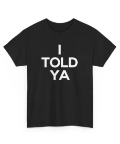 I Told Ya T Shirt