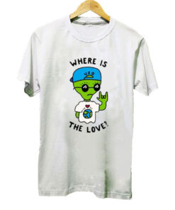 Alien Where Is The Love t-shirt SN