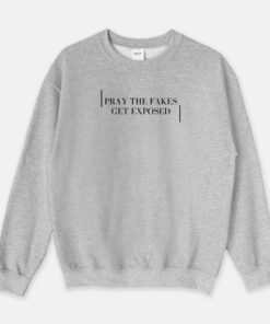 Pray The Fakes Get Exposed Sweatshirt thd