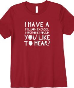 i have a million excuses you like to hear t-shirt thd